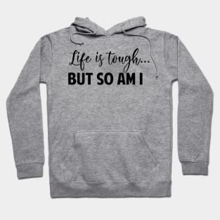 Life Is Tough But So Am I Hoodie